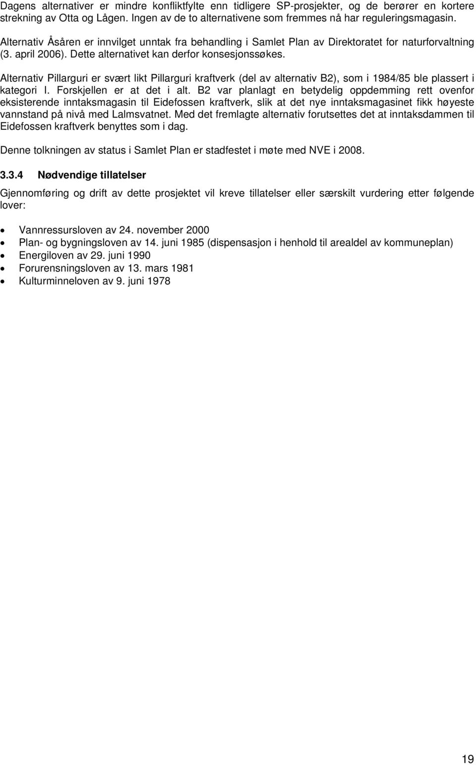 Alternativ Pillarguri er svært likt Pillarguri kraftverk (del av alternativ B2), som i 1984/85 ble plassert i kategori I. Forskjellen er at det i alt.