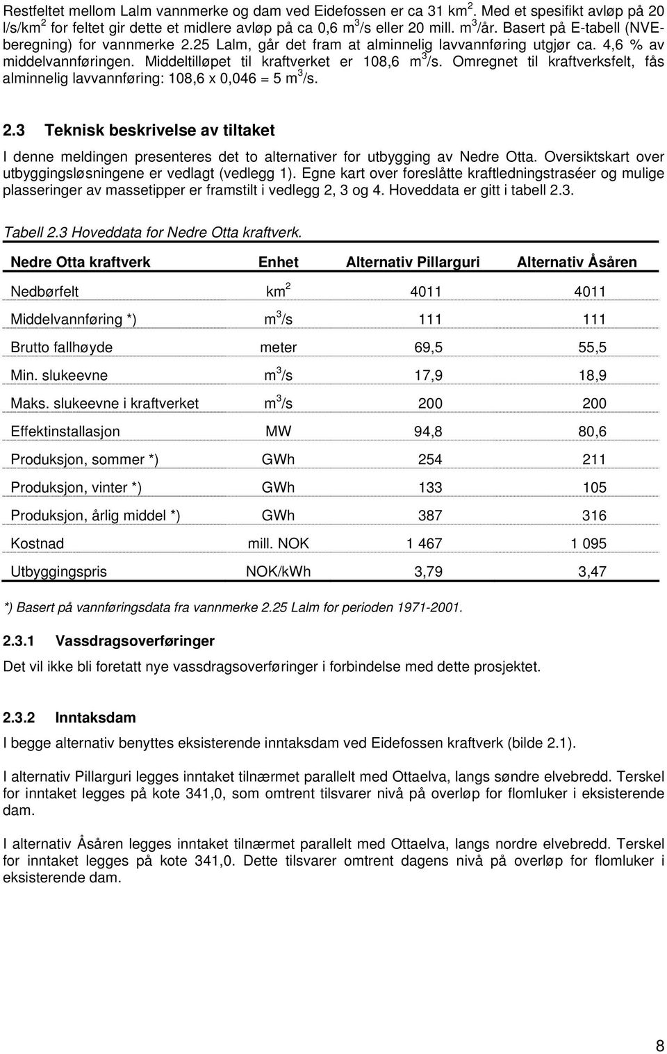 Omregnet til kraftverksfelt, fås alminnelig lavvannføring: 108,6 x 0,046 = 5 m 3 /s. 2.3 Teknisk beskrivelse av tiltaket I denne meldingen presenteres det to alternativer for utbygging av Nedre Otta.