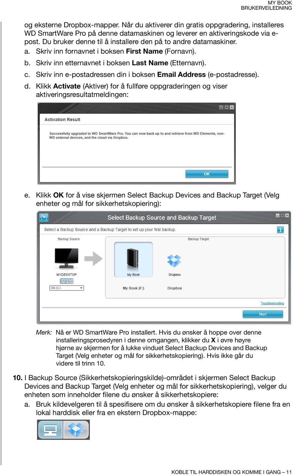 Skriv inn e-postadressen din i boksen Email Address (e-postadresse). d. Klikk Activate (Aktiver) for å fullføre oppgraderingen og viser aktiveringsresultatmeldingen: e.