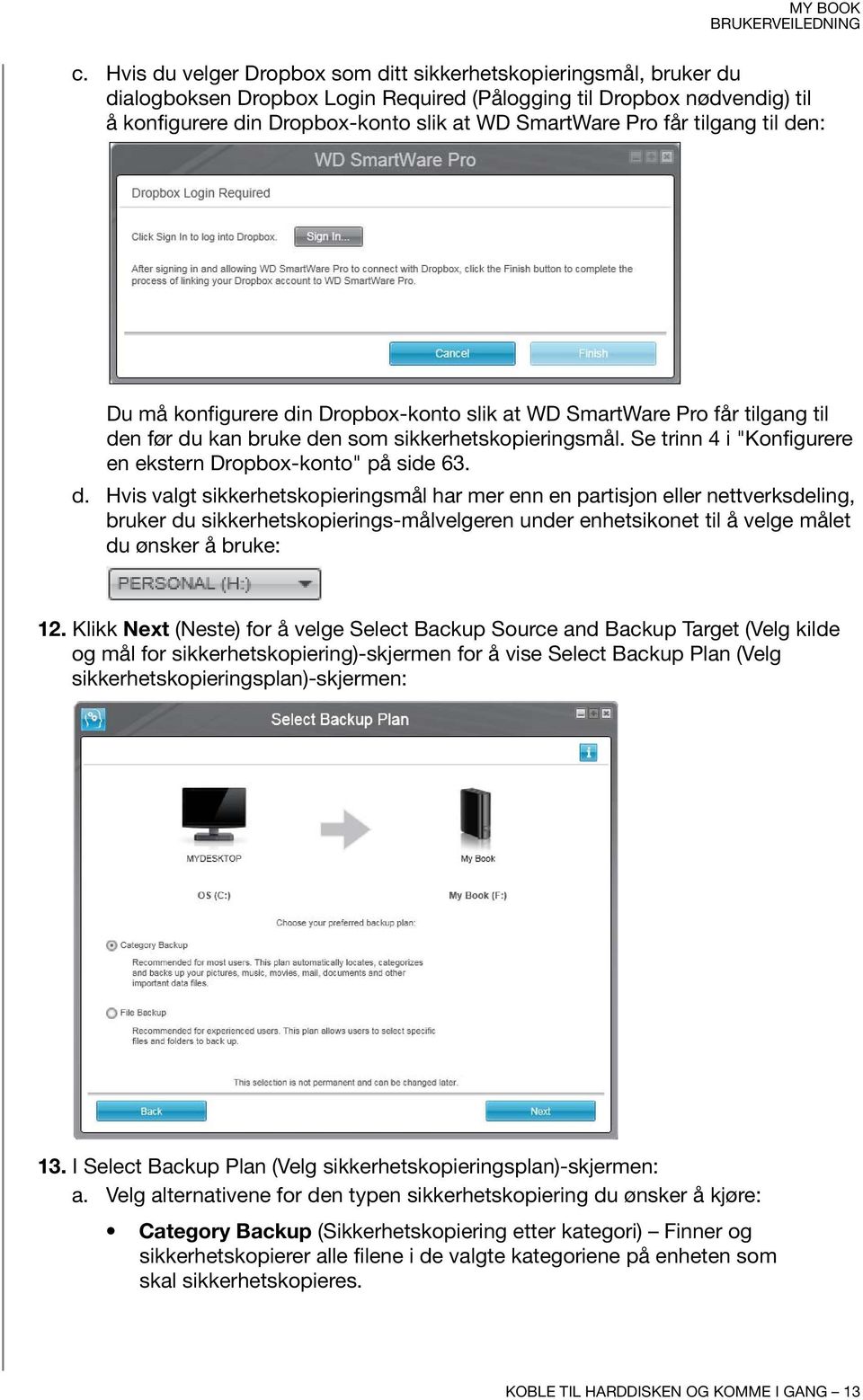 Se trinn 4 i "Konfigurere en ekstern Dropbox-konto" på side 63. d.