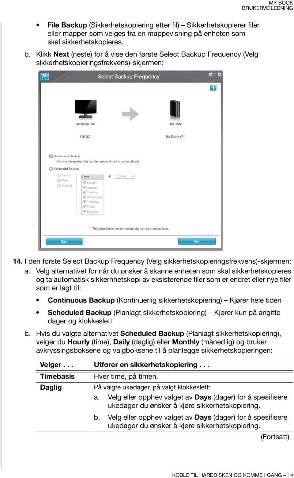 Velg alternativet for når du ønsker å skanne enheten som skal sikkerhetskopieres og ta automatisk sikkerhhetskopi av eksisterende filer som er endret eller nye filer som er lagt til: Continuous