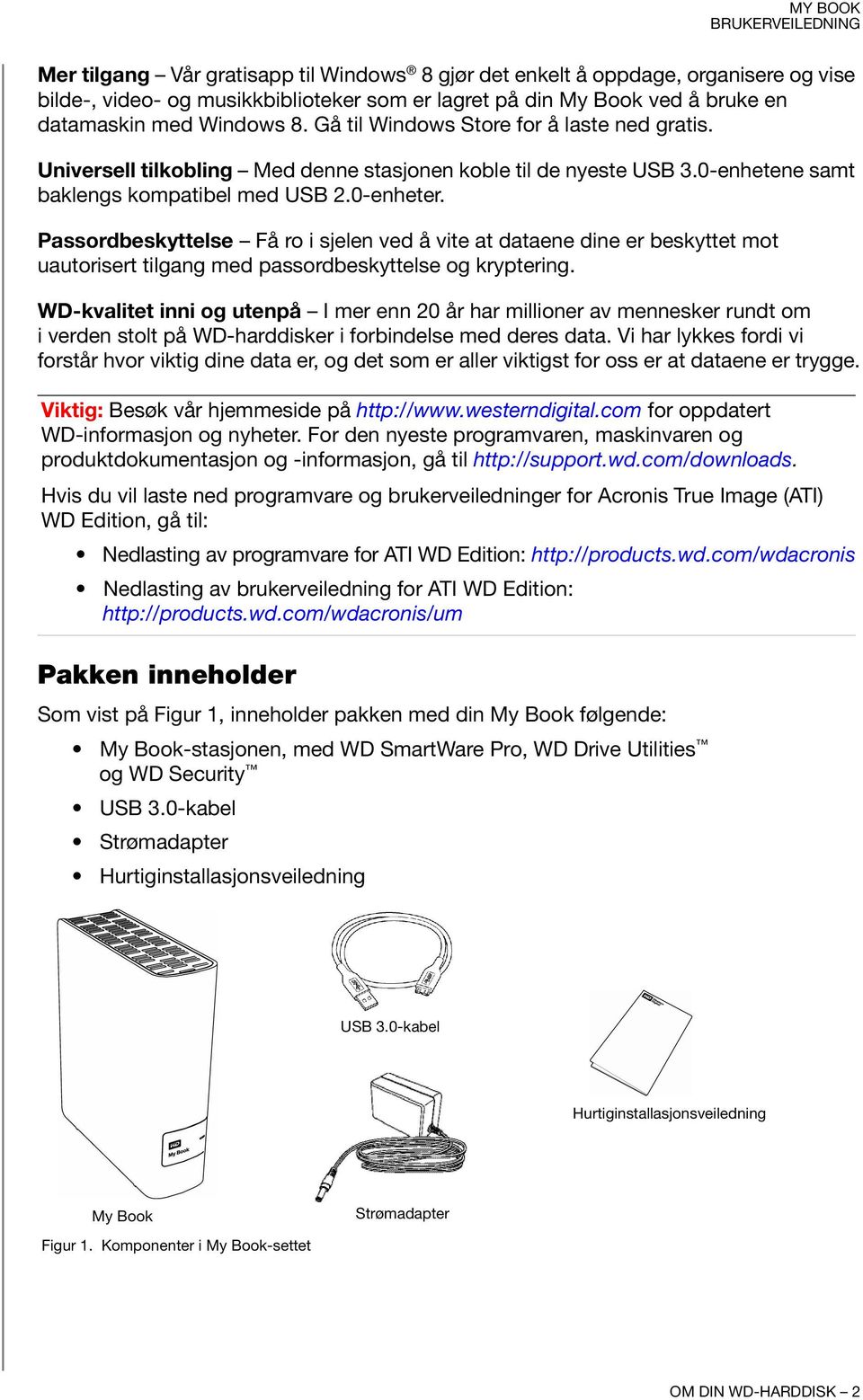 Passordbeskyttelse Få ro i sjelen ved å vite at dataene dine er beskyttet mot uautorisert tilgang med passordbeskyttelse og kryptering.