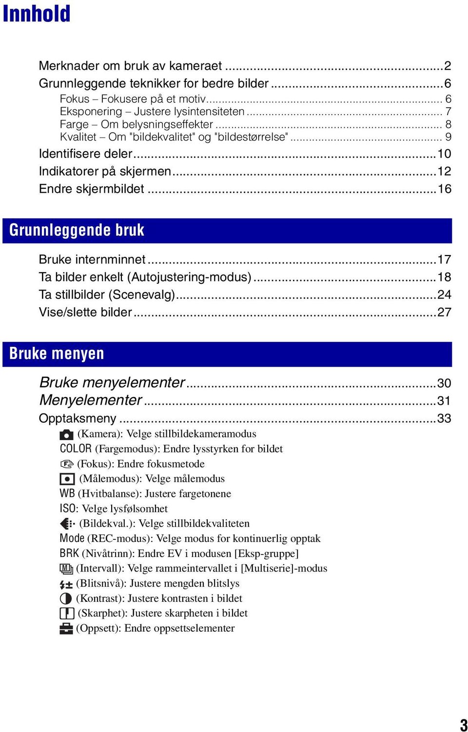 ..17 Ta bilder enkelt (Autojustering-modus)...18 Ta stillbilder (Scenevalg)...24 Vise/slette bilder...27 Bruke menyen Bruke menyelementer...30 Menyelementer...31 Opptaksmeny.