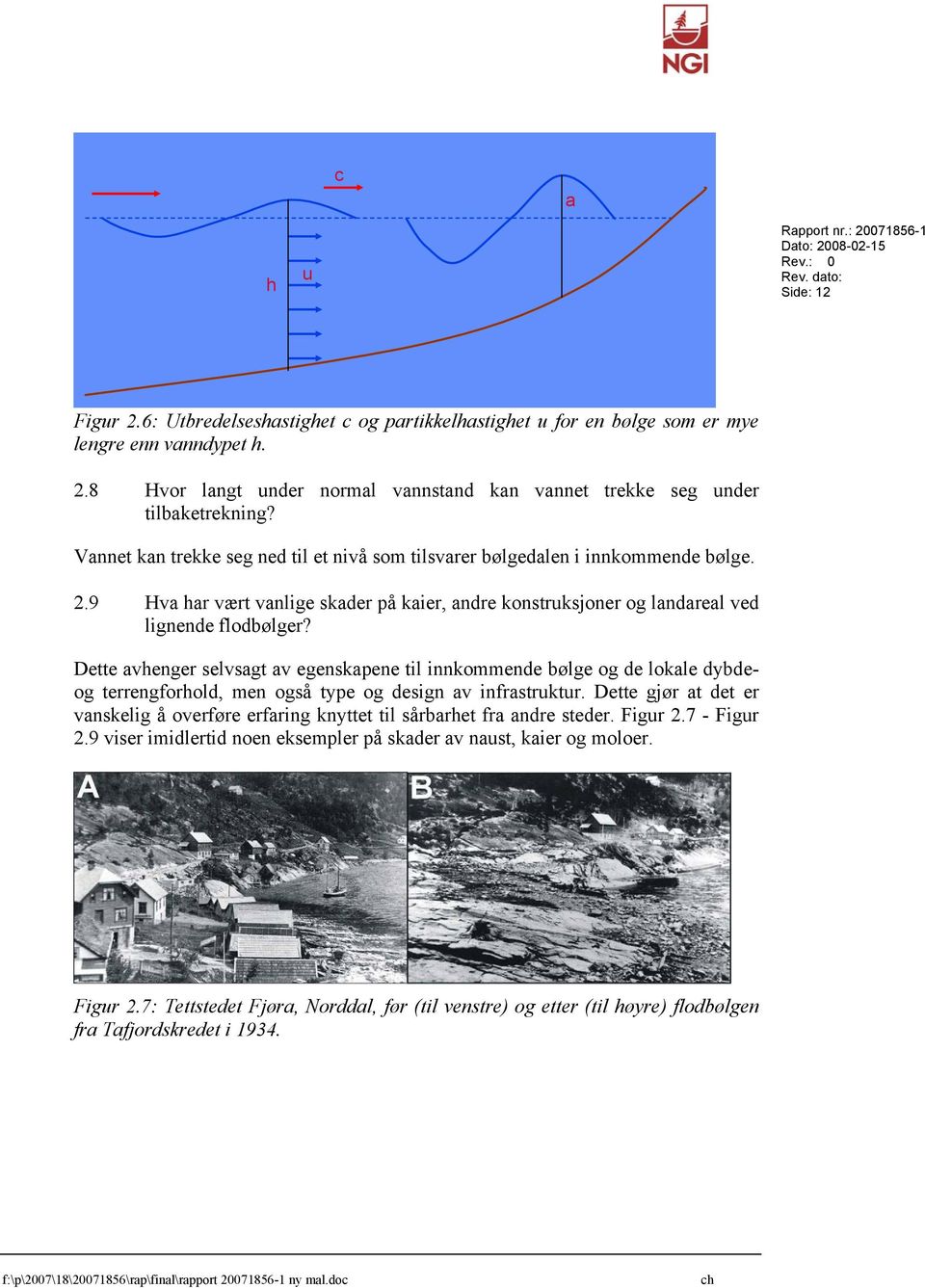 Dette avhenger selvsagt av egenskapene til innkommende bølge og de lokale dybdeog terrengforhold, men også type og design av infrastruktur.