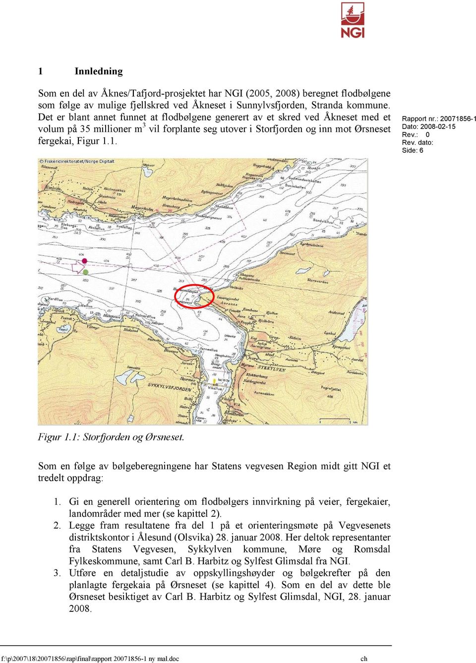 : 20071856-1 Side: 6 Figur 1.1: Storfjorden og Ørsneset. Som en følge av bølgeberegningene har Statens vegvesen Region midt gitt NGI et tredelt oppdrag: 1.