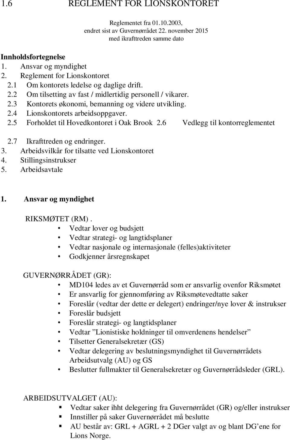 2.5 Forholdet til Hovedkontoret i Oak Brook 2.6 Vedlegg til kontorreglementet 2.7 Ikrafttreden og endringer. 3. Arbeidsvilkår for tilsatte ved Lionskontoret 4. Stillingsinstrukser 5. Arbeidsavtale 1.