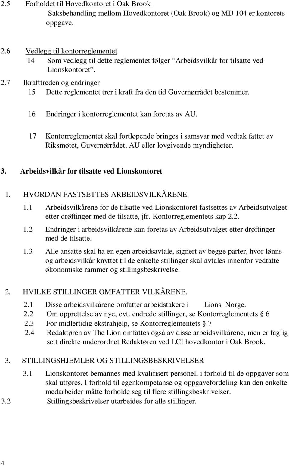 7 Ikrafttreden og endringer 15 Dette reglementet trer i kraft fra den tid Guvernørrådet bestemmer. 16 Endringer i kontorreglementet kan foretas av AU.