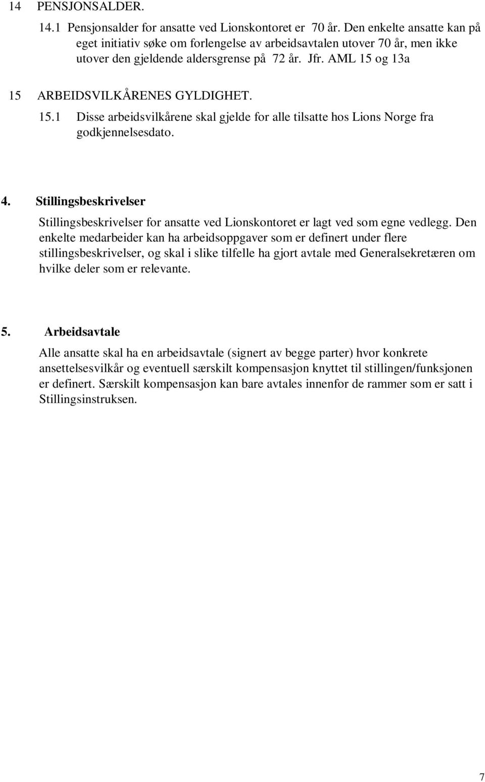 15.1 Disse arbeidsvilkårene skal gjelde for alle tilsatte hos Lions Norge fra godkjennelsesdato. 4.