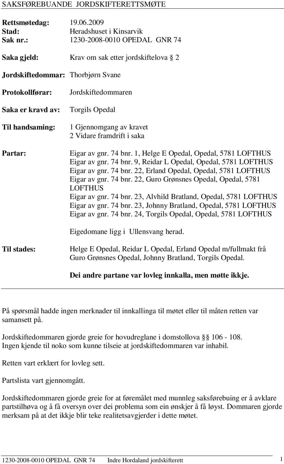 Opedal 1 Gjennomgang av kravet 2 Vidare framdrift i saka Eigar av gnr. 74 bnr. 1, Helge E Opedal, Opedal, 5781 LOFTHUS Eigar av gnr. 74 bnr. 9, Reidar L Opedal, Opedal, 5781 LOFTHUS Eigar av gnr.