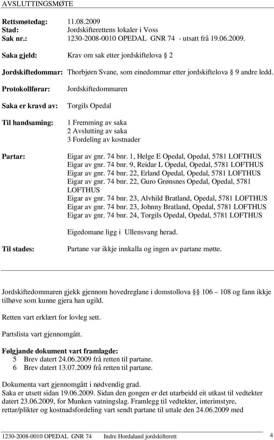 1, Helge E Opedal, Opedal, 5781 LOFTHUS Eigar av gnr. 74 bnr. 9, Reidar L Opedal, Opedal, 5781 LOFTHUS Eigar av gnr. 74 bnr. 22, Erland Opedal, Opedal, 5781 LOFTHUS Eigar av gnr. 74 bnr. 22, Guro Grønsnes Opedal, Opedal, 5781 LOFTHUS Eigar av gnr.