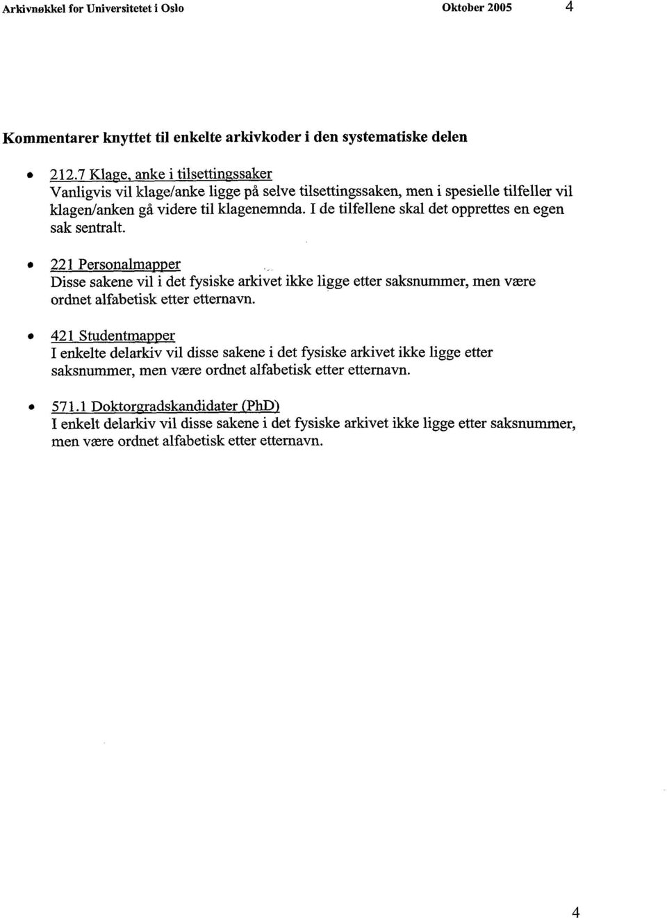 I de tilfellene skal det opprettes en egen sak sentralt. 221 Personalmapper Disse sakene vil i det fysiske arkivet ikke ligge etter saksnummer, men være ordnet alfabetisk etter etternavn.