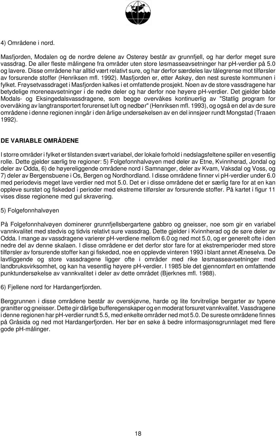 Disse områdene har alltid vært relativt sure, og har derfor særdeles lav tålegrense mot tilførsler av forsurende stoffer (Henriksen mfl. 1992).