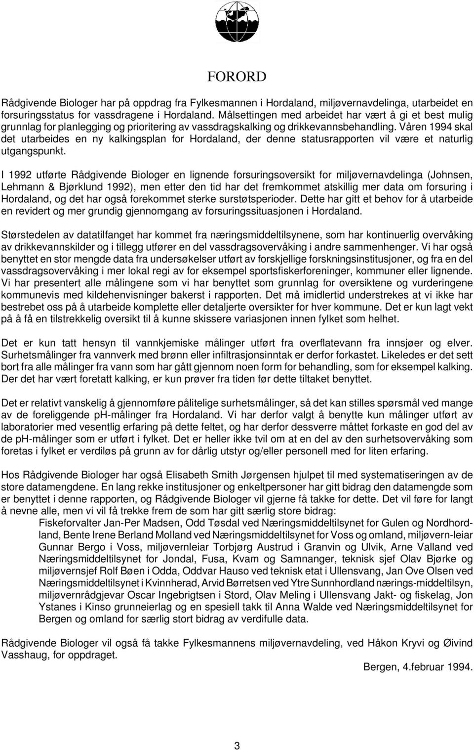 Våren 1994 skal det utarbeides en ny kalkingsplan for Hordaland, der denne statusrapporten vil være et naturlig utgangspunkt.