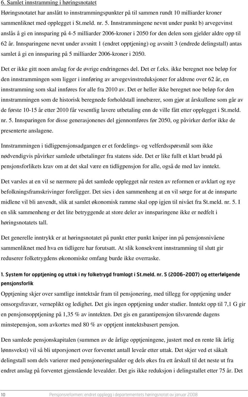 Innsparingene nevnt under avsnitt 1 (endret opptjening) og avsnitt 3 (endrede delingstall) antas samlet å gi en innsparing på 5 milliarder 2006-kroner i 2050.