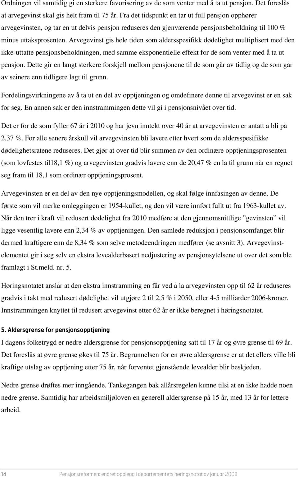 Arvegevinst gis hele tiden som aldersspesifikk dødelighet multiplisert med den ikke-uttatte pensjonsbeholdningen, med samme eksponentielle effekt for de som venter med å ta ut pensjon.