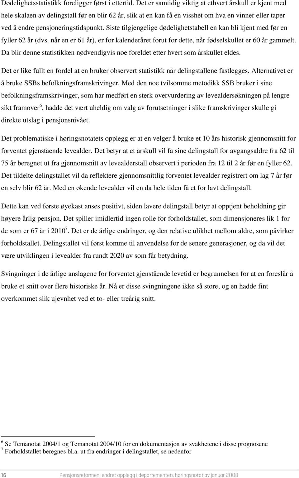 Siste tilgjengelige dødelighetstabell en kan bli kjent med før en fyller 62 år (dvs. når en er 61 år), er for kalenderåret forut for dette, når fødselskullet er 60 år gammelt.