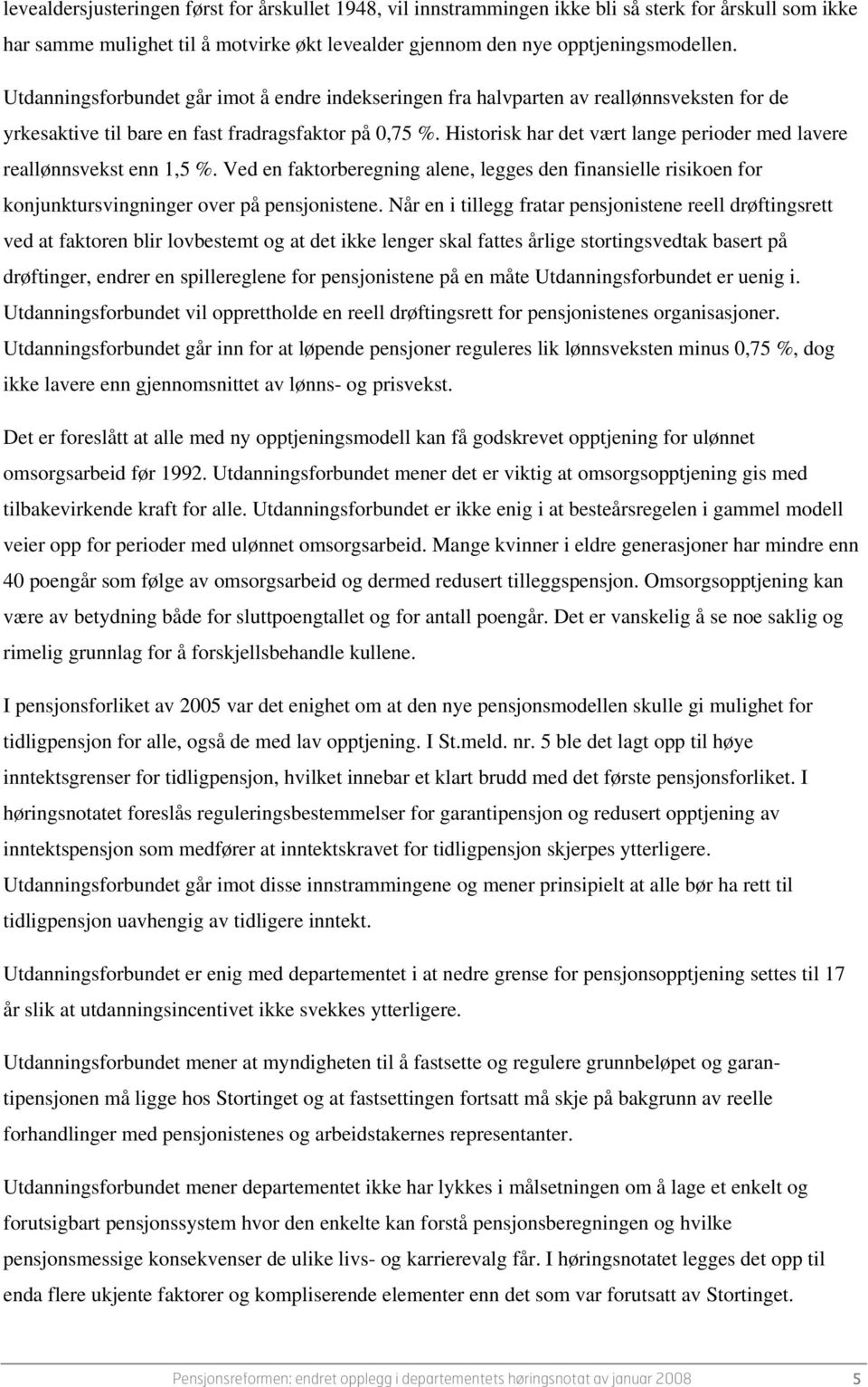 Historisk har det vært lange perioder med lavere reallønnsvekst enn 1,5 %. Ved en faktorberegning alene, legges den finansielle risikoen for konjunktursvingninger over på pensjonistene.