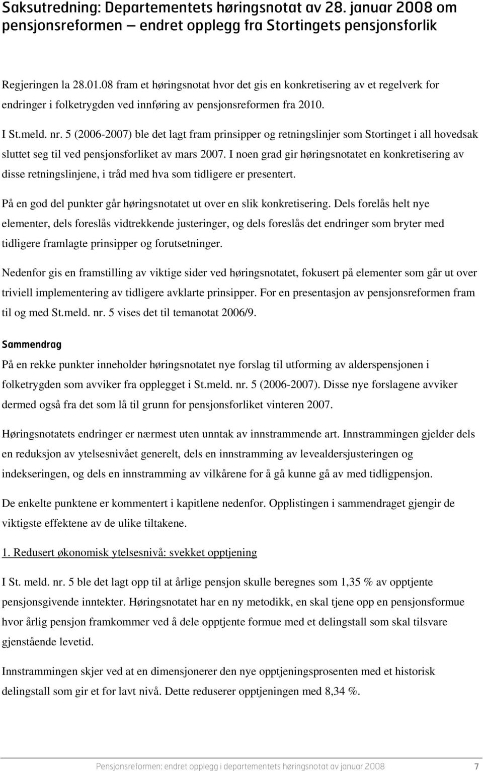 5 (2006-2007) ble det lagt fram prinsipper og retningslinjer som Stortinget i all hovedsak sluttet seg til ved pensjonsforliket av mars 2007.