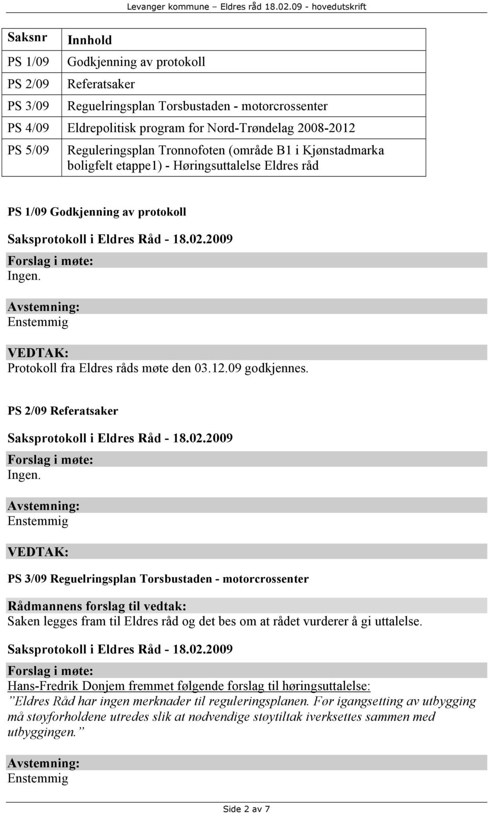 09 godkjennes. PS 2/09 Referatsaker Ingen.