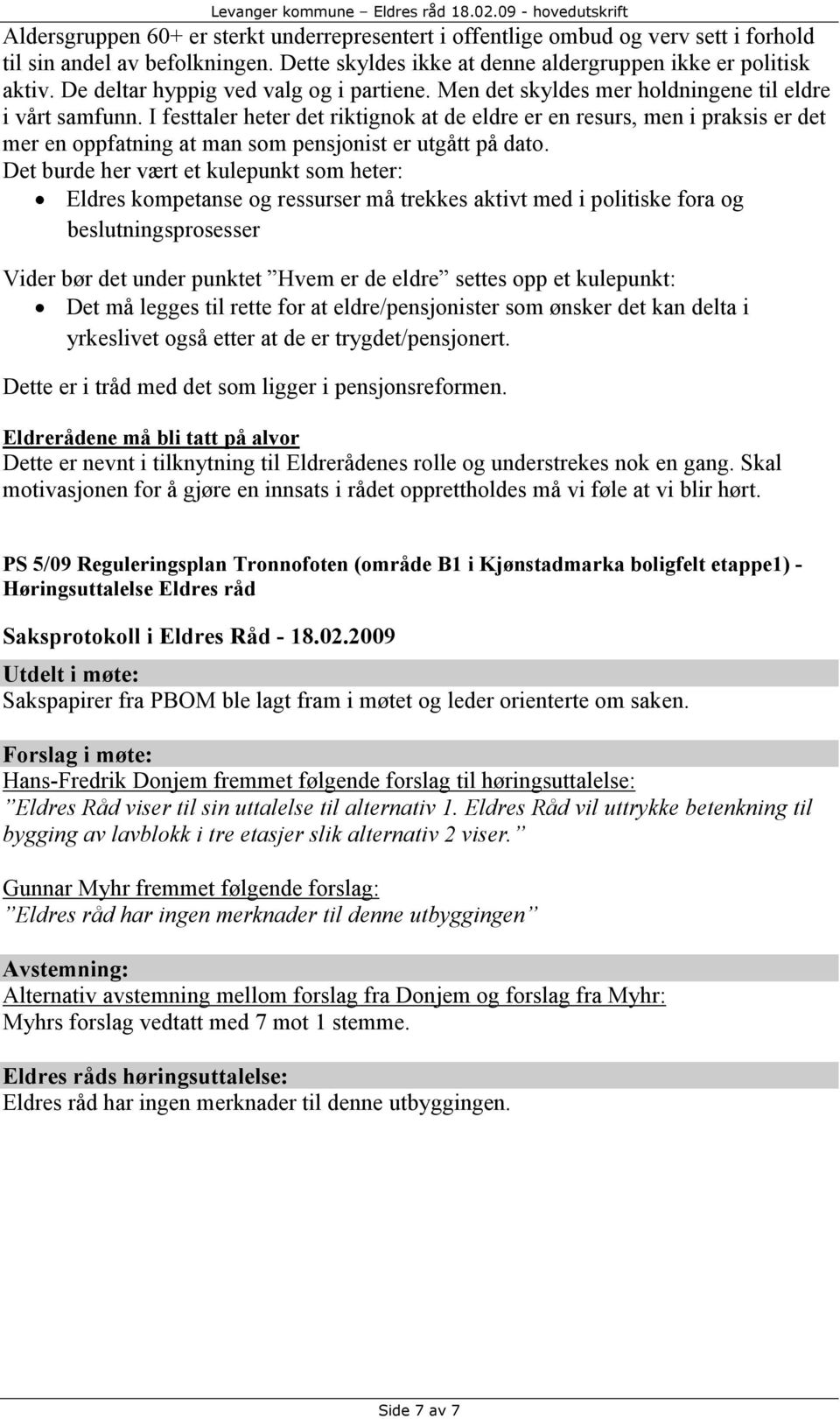 I festtaler heter det riktignok at de eldre er en resurs, men i praksis er det mer en oppfatning at man som pensjonist er utgått på dato.