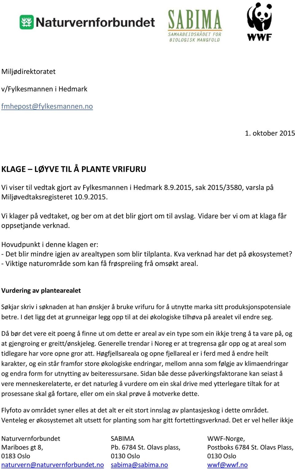 Hovudpunkt i denne klagen er: - Det blir mindre igjen av arealtypen som blir tilplanta. Kva verknad har det på økosystemet? - Viktige naturområde som kan få frøspreiing frå omsøkt areal.