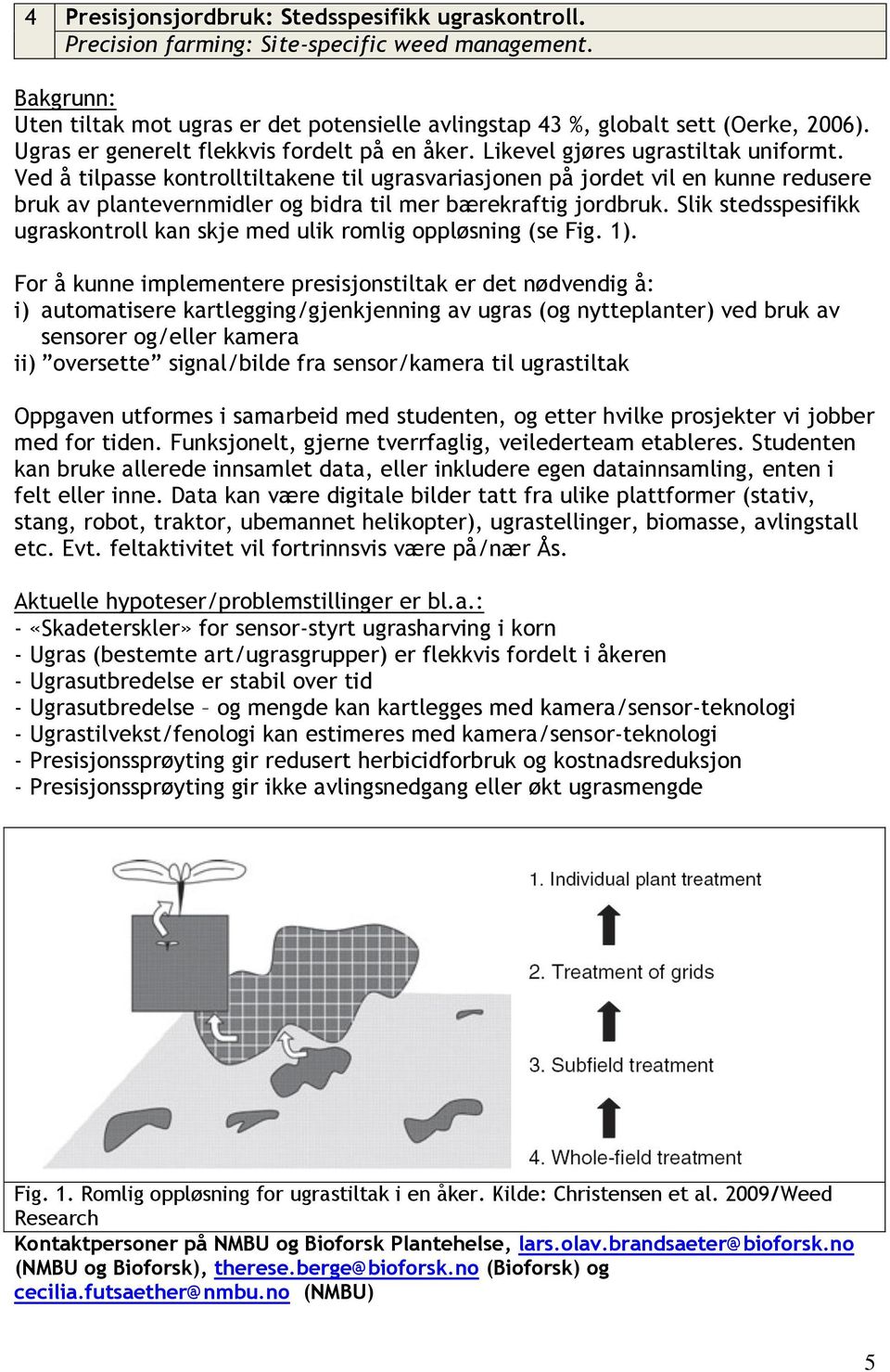 Ved å tilpasse kontrolltiltakene til ugrasvariasjonen på jordet vil en kunne redusere bruk av plantevernmidler og bidra til mer bærekraftig jordbruk.