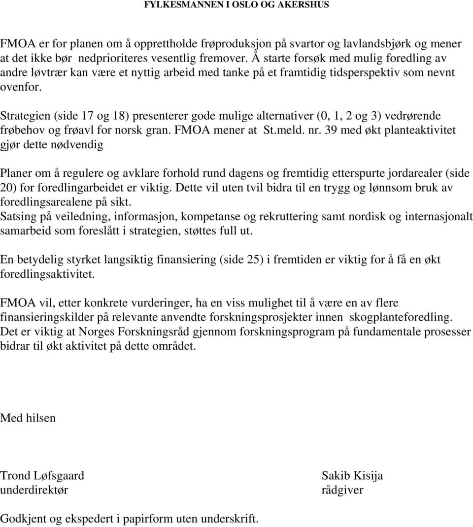 Strategien (side 17 og 18) presenterer gode mulige alternativer (0, 1, 2 og 3) vedrørende frøbehov og frøavl for norsk gran. FMOA mener at St.meld. nr.