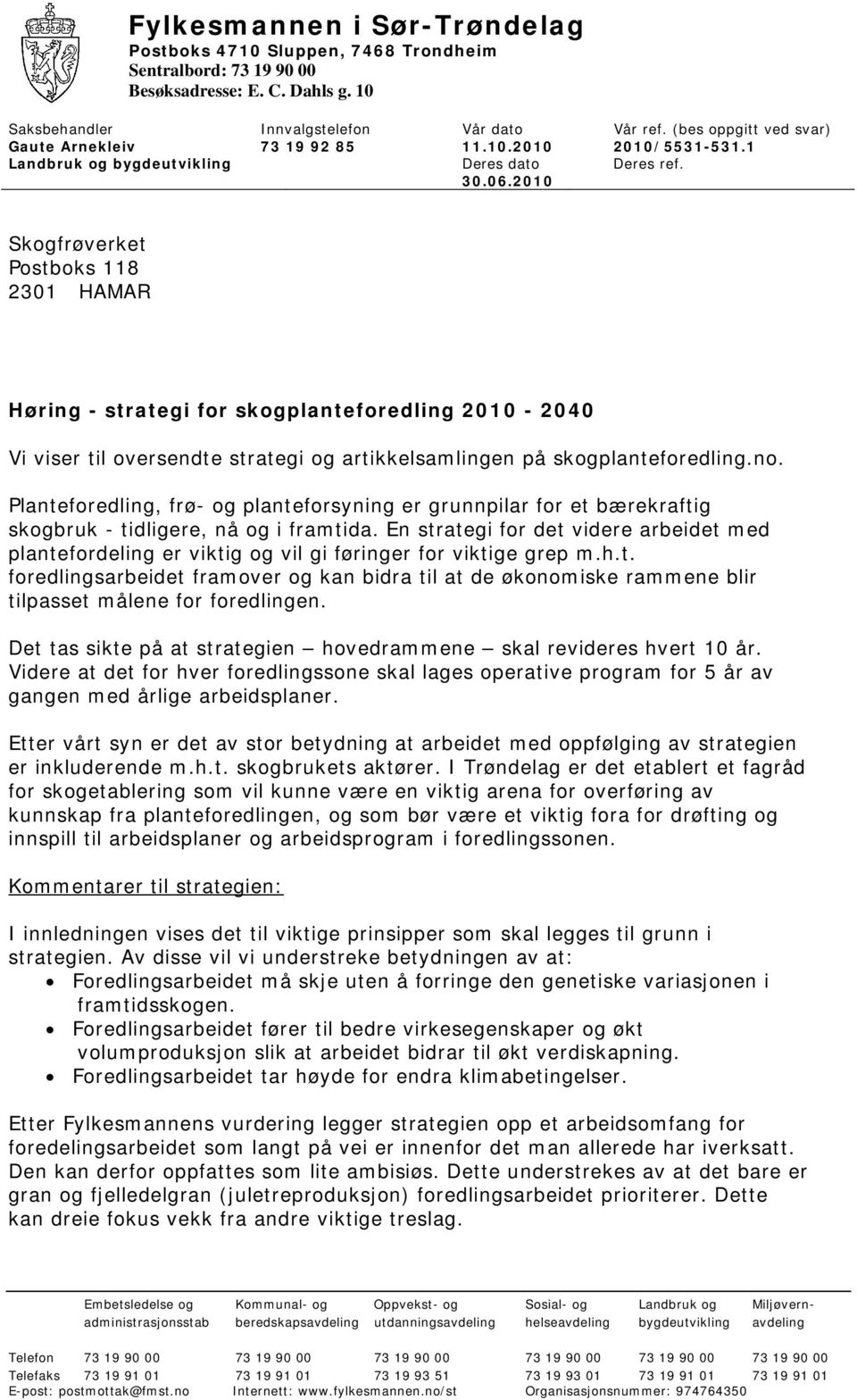 2010 Skogfrøverket Postboks 118 2301 HAMAR Høring - strategi for skogplanteforedling 2010-2040 Vi viser til oversendte strategi og artikkelsamlingen på skogplanteforedling.no.