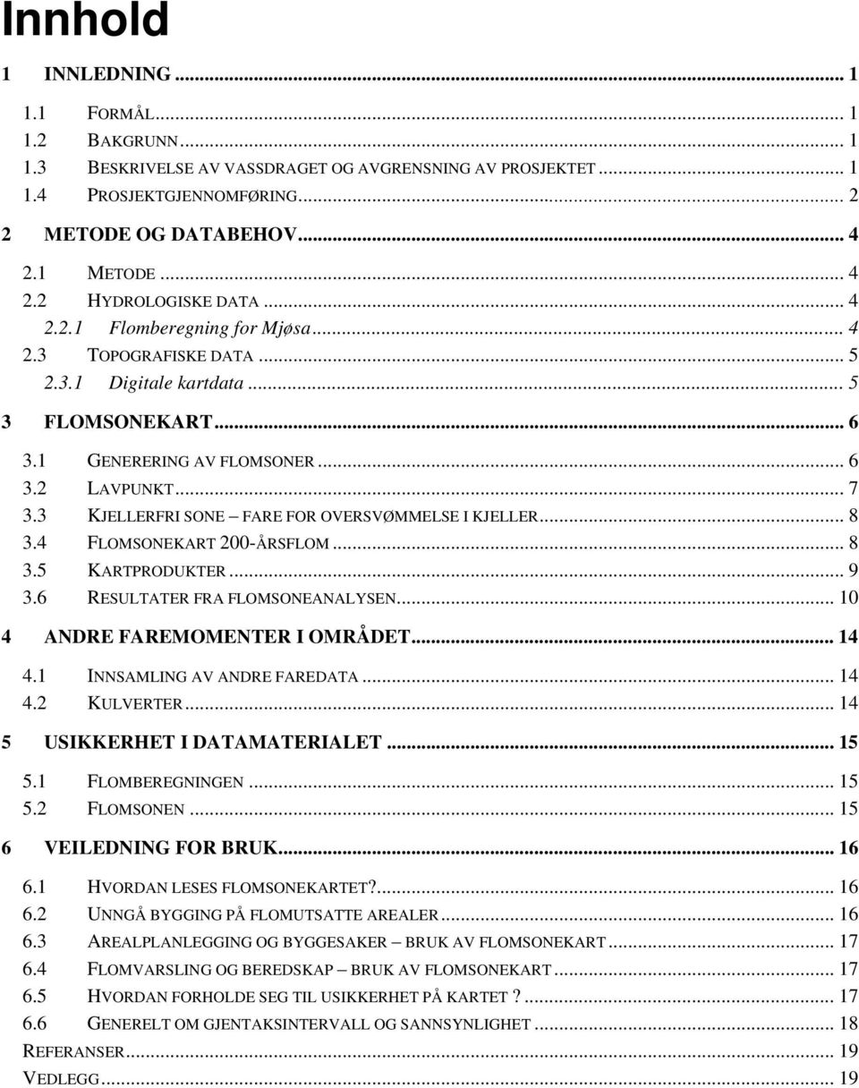 .. 7 3.3 KJELLERFRI SONE FARE FOR OVERSVØMMELSE I KJELLER... 8 3.4 FLOMSONEKART 200-ÅRSFLOM... 8 3.5 KARTPRODUKTER... 9 3.6 RESULTATER FRA FLOMSONEANALYSEN... 10 4 ANDRE FAREMOMENTER I OMRÅDET... 14 4.