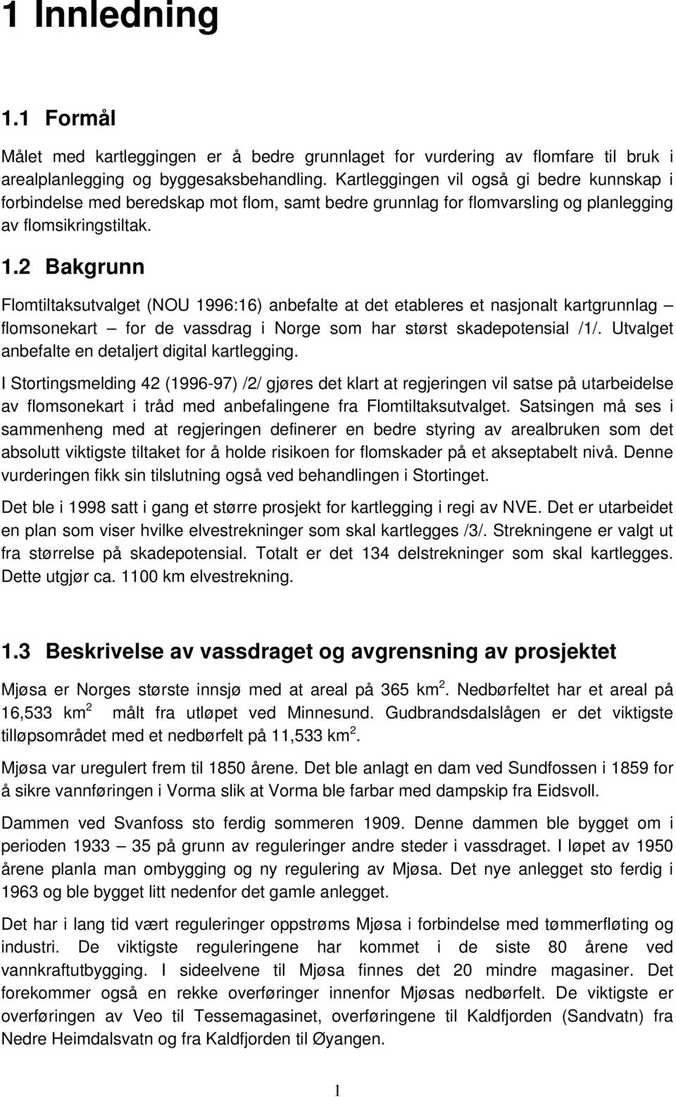 2 Bakgrunn Flomtiltaksutvalget (NOU 1996:16) anbefalte at det etableres et nasjonalt kartgrunnlag flomsonekart for de vassdrag i Norge som har størst skadepotensial /1/.