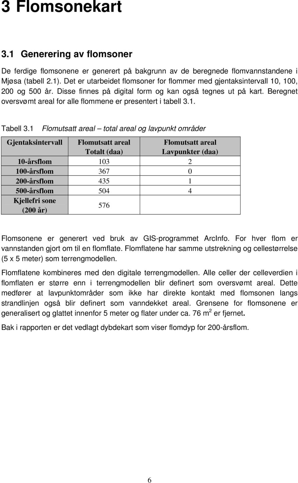 Beregnet oversvømt areal for alle flommene er presentert i tabell 3.1. Tabell 3.