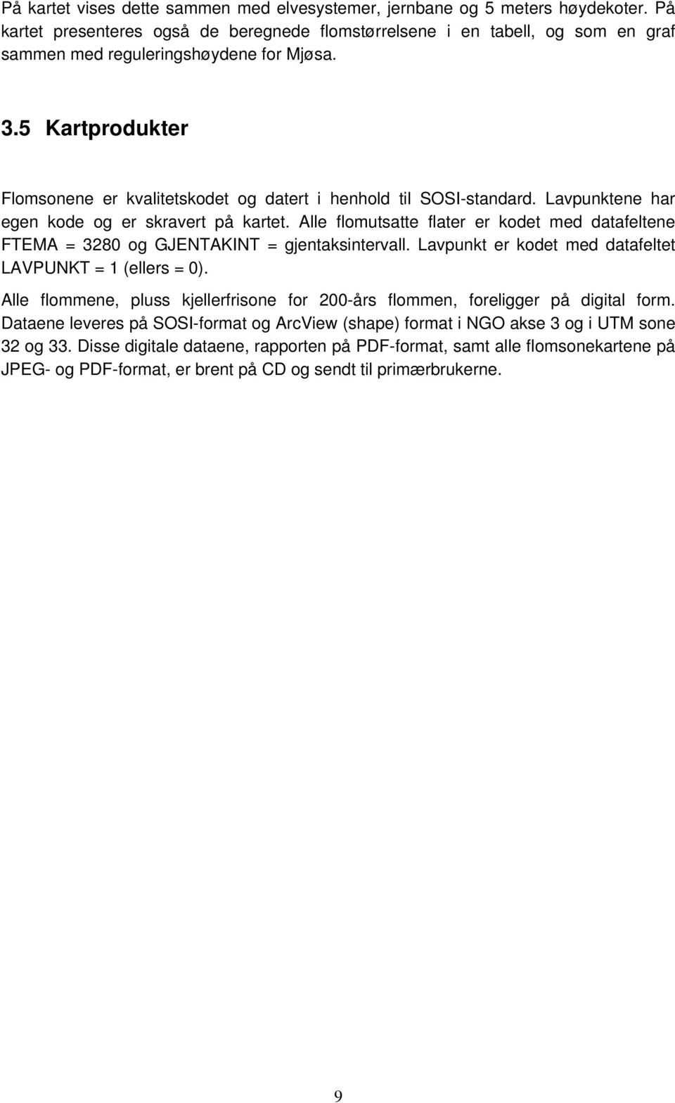 5 Kartprodukter Flomsonene er kvalitetskodet og datert i henhold til SOSI-standard. Lavpunktene har egen kode og er skravert på kartet.