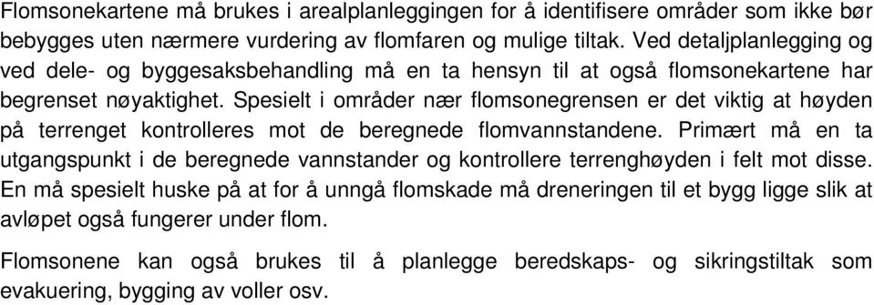 Spesielt i områder nær flomsonegrensen er det viktig at høyden på terrenget kontrolleres mot de beregnede flomvannstandene.