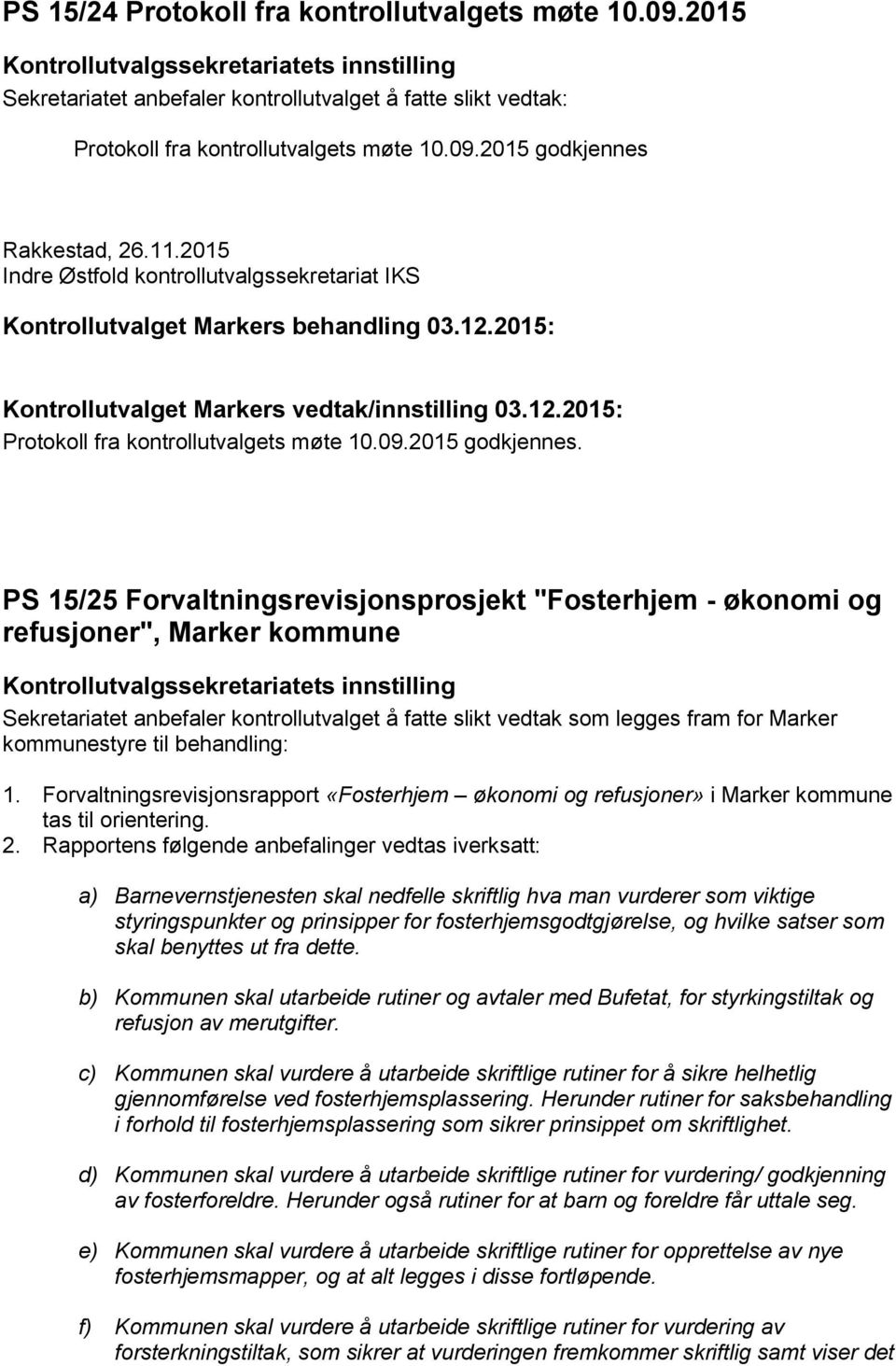 PS 15/25 Forvaltningsrevisjonsprosjekt "Fosterhjem - økonomi og refusjoner", Marker kommune Sekretariatet anbefaler kontrollutvalget å fatte slikt vedtak som legges fram for Marker kommunestyre til