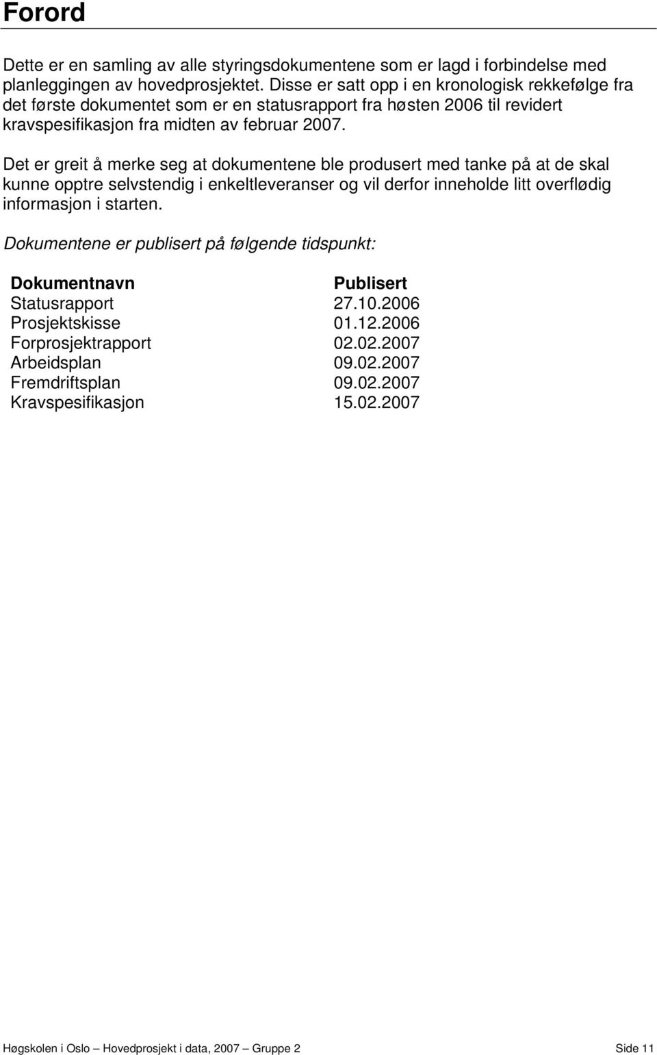 Det er greit å merke seg at dokumentene ble produsert med tanke på at de skal kunne opptre selvstendig i enkeltleveranser og vil derfor inneholde litt overflødig informasjon i starten.