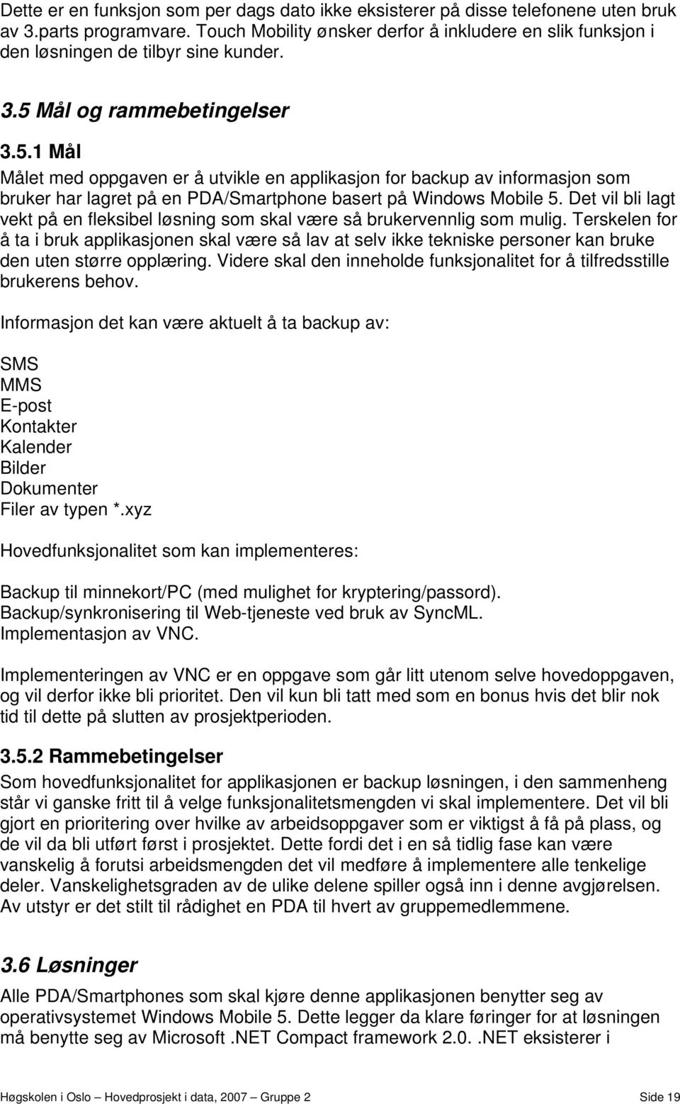 Mål og rammebetingelser 3.5.1 Mål Målet med oppgaven er å utvikle en applikasjon for backup av informasjon som bruker har lagret på en PDA/Smartphone basert på Windows Mobile 5.