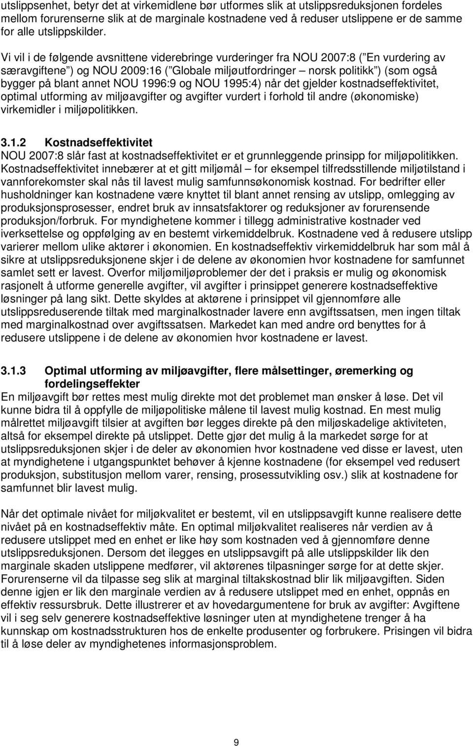 Vi vil i de følgende avsnittene viderebringe vurderinger fra NOU 2007:8 ( En vurdering av særavgiftene ) og NOU 2009:16 ( Globale miljøutfordringer norsk politikk ) (som også bygger på blant annet