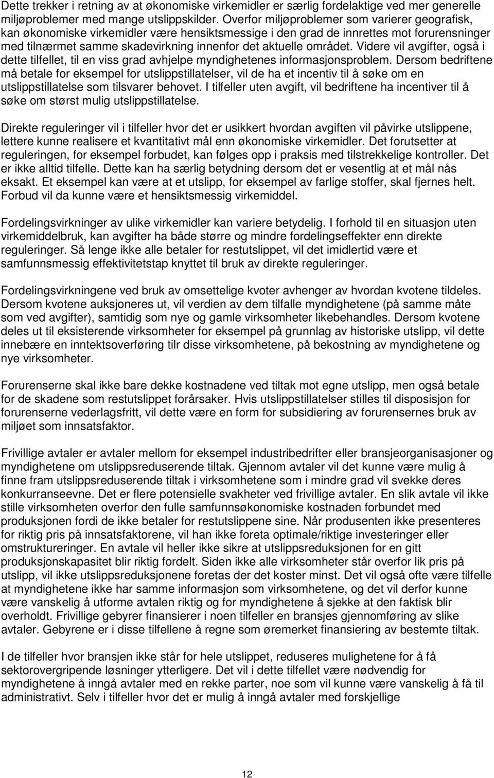 området. Videre vil avgifter, også i dette tilfellet, til en viss grad avhjelpe myndighetenes informasjonsproblem.