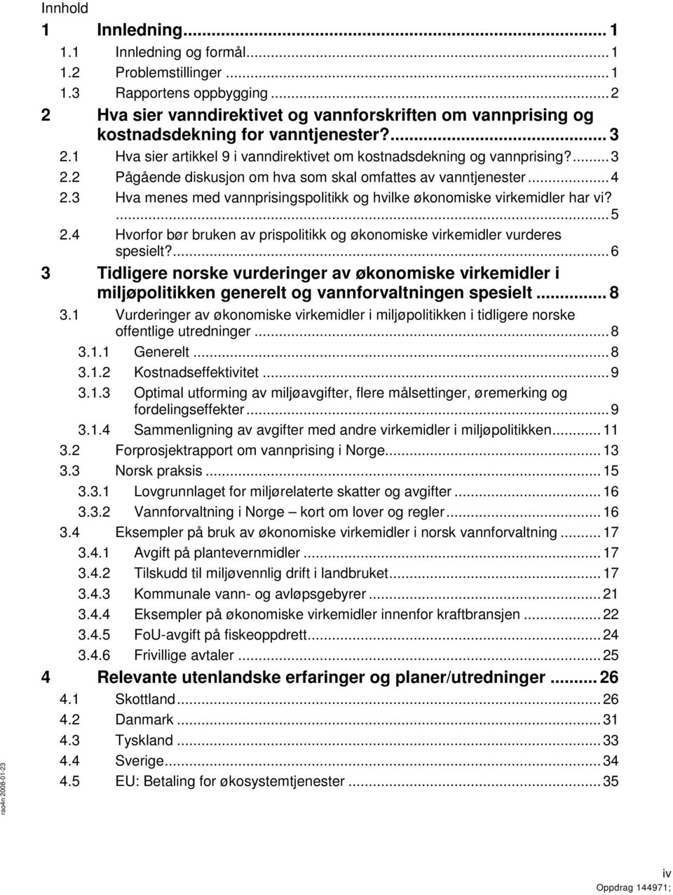 .. 4 2.3 Hva menes med vannprisingspolitikk og hvilke økonomiske virkemidler har vi?... 5 2.4 Hvorfor bør bruken av prispolitikk og økonomiske virkemidler vurderes spesielt?