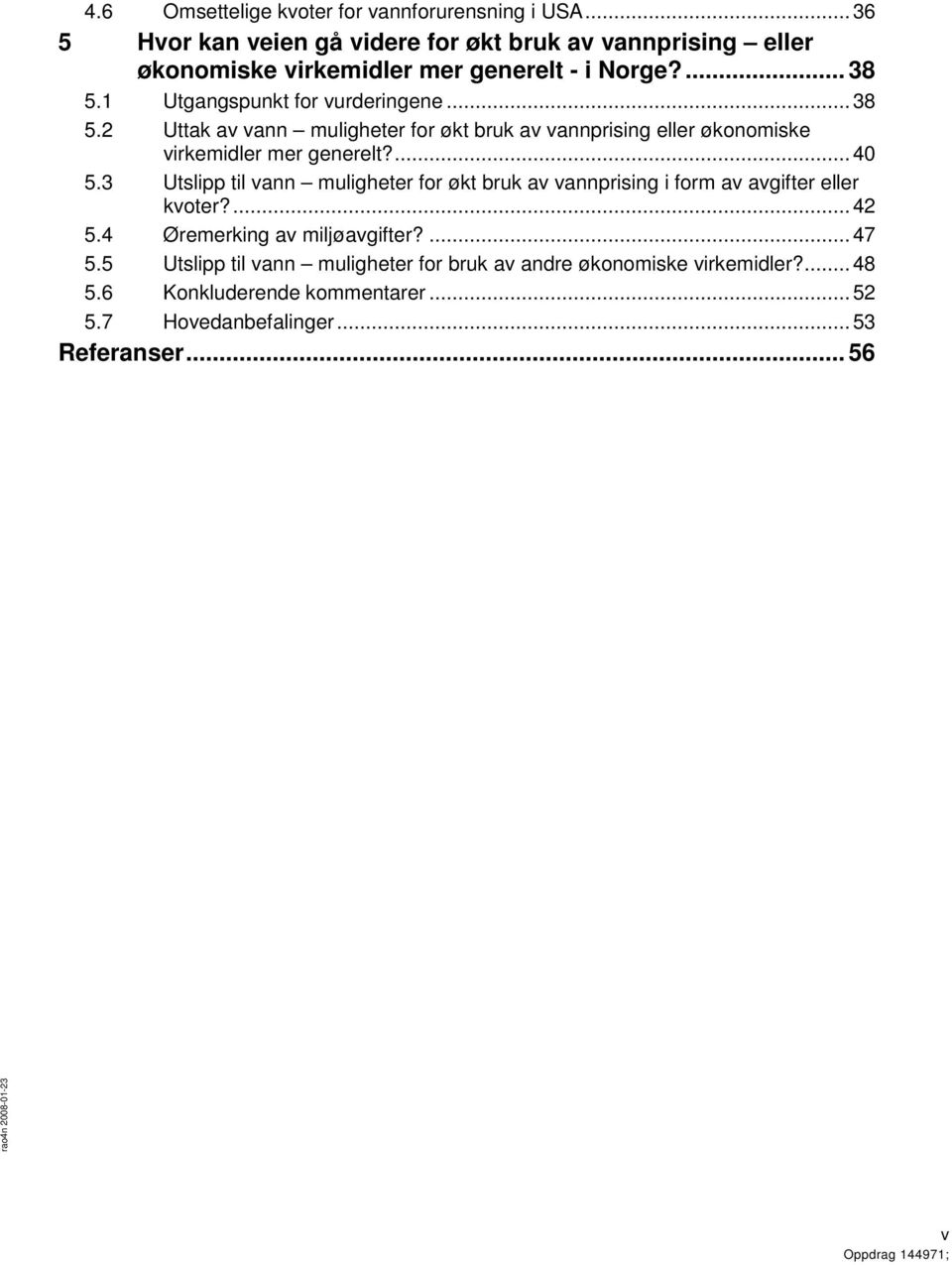 3 Utslipp til vann muligheter for økt bruk av vannprising i form av avgifter eller kvoter?... 42 5.4 Øremerking av miljøavgifter?... 47 5.