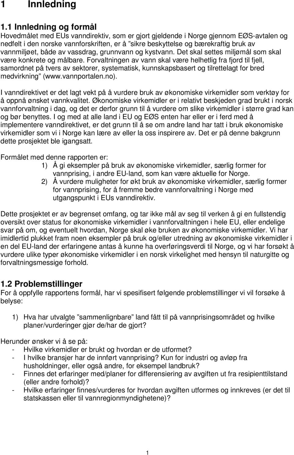 vannmiljøet, både av vassdrag, grunnvann og kystvann. Det skal settes miljømål som skal være konkrete og målbare.