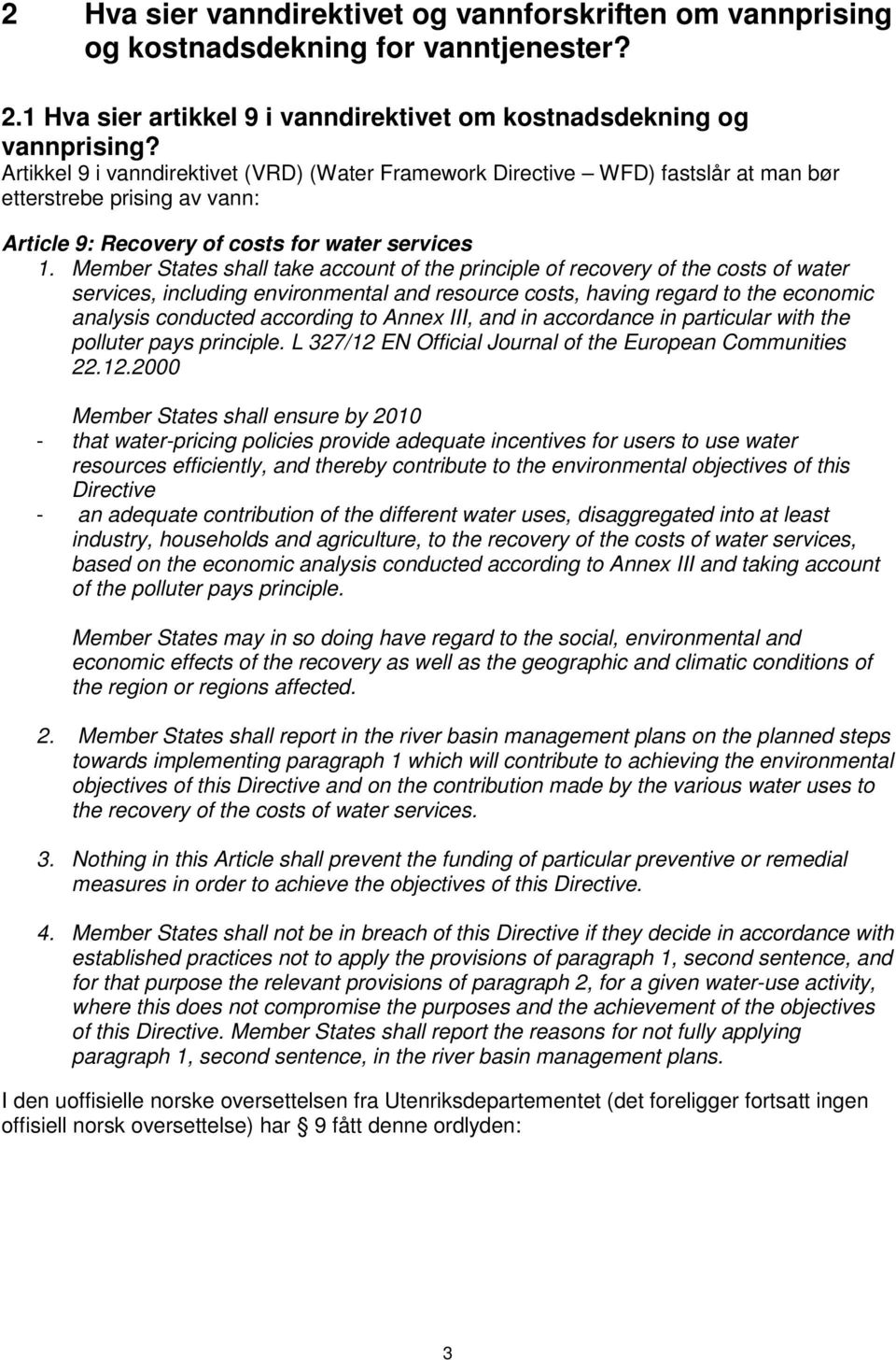 Member States shall take account of the principle of recovery of the costs of water services, including environmental and resource costs, having regard to the economic analysis conducted according to