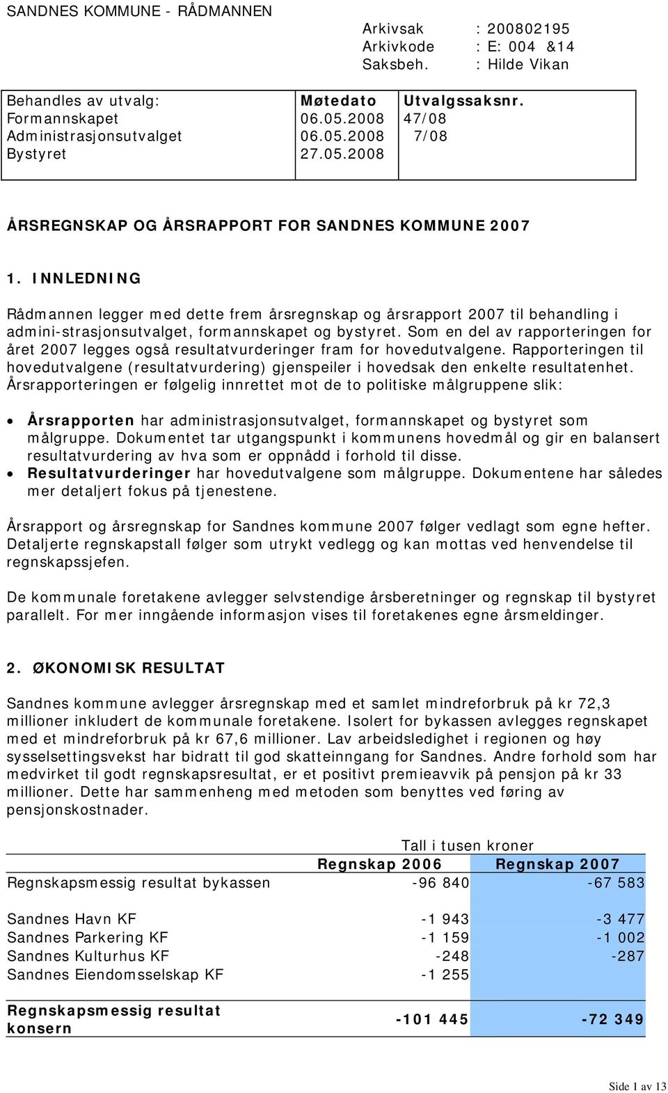 INNLEDNING Rådmannen legger med dette frem årsregnskap og årsrapport 27 til behandling i admini-strasjonsutvalget, formannskapet og bystyret.