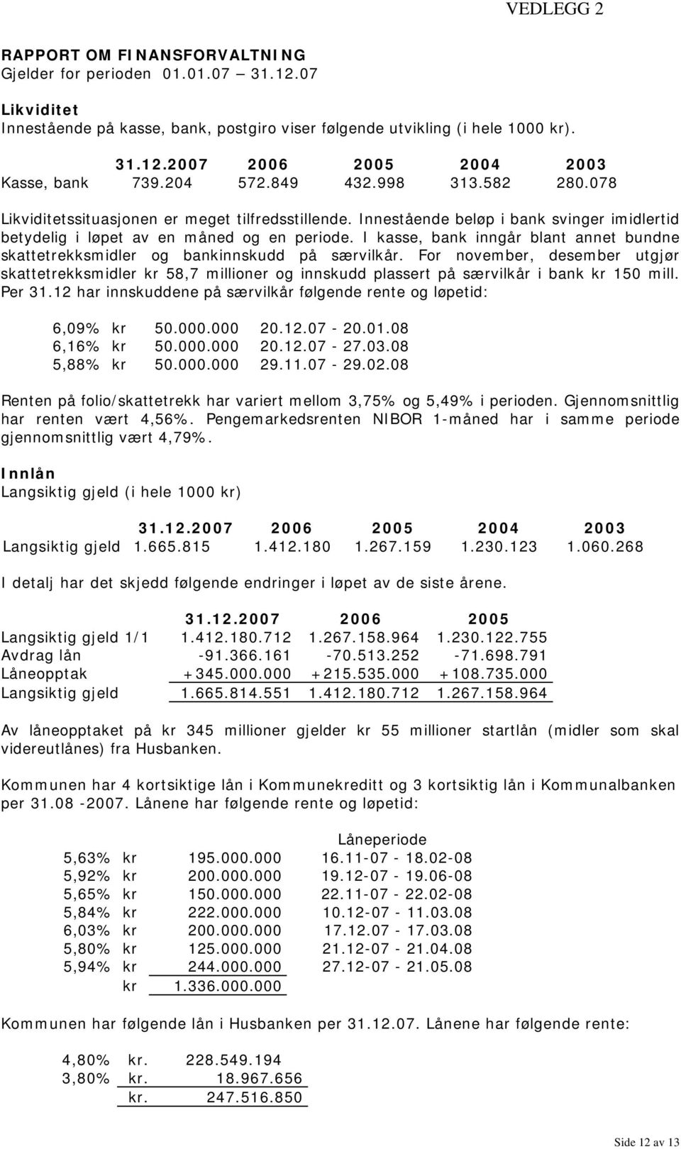 I kasse, bank inngår blant annet bundne skattetrekksmidler og bankinnskudd på særvilkår.