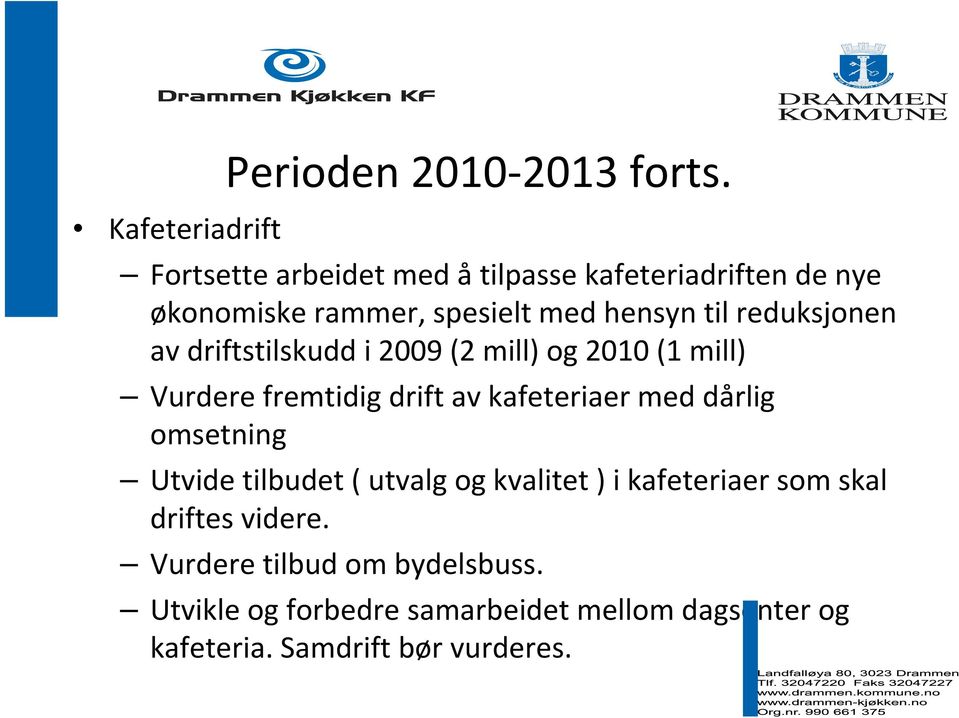 av driftstilskudd i 2009 (2 mill) og 2010 (1 mill) Vurdere fremtidig drift av kafeteriaer med dårlig omsetning