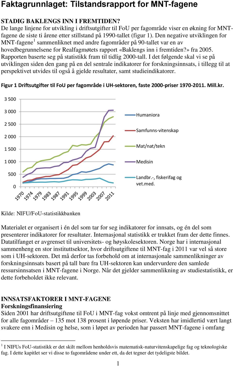 Den negative utviklingen for MNT-fagene 1 sammenliknet med andre fagområder på 9-tallet var en av hovedbegrunnelsene for Realfagmøtets rapport «Baklengs inn i fremtiden?» fra 25.