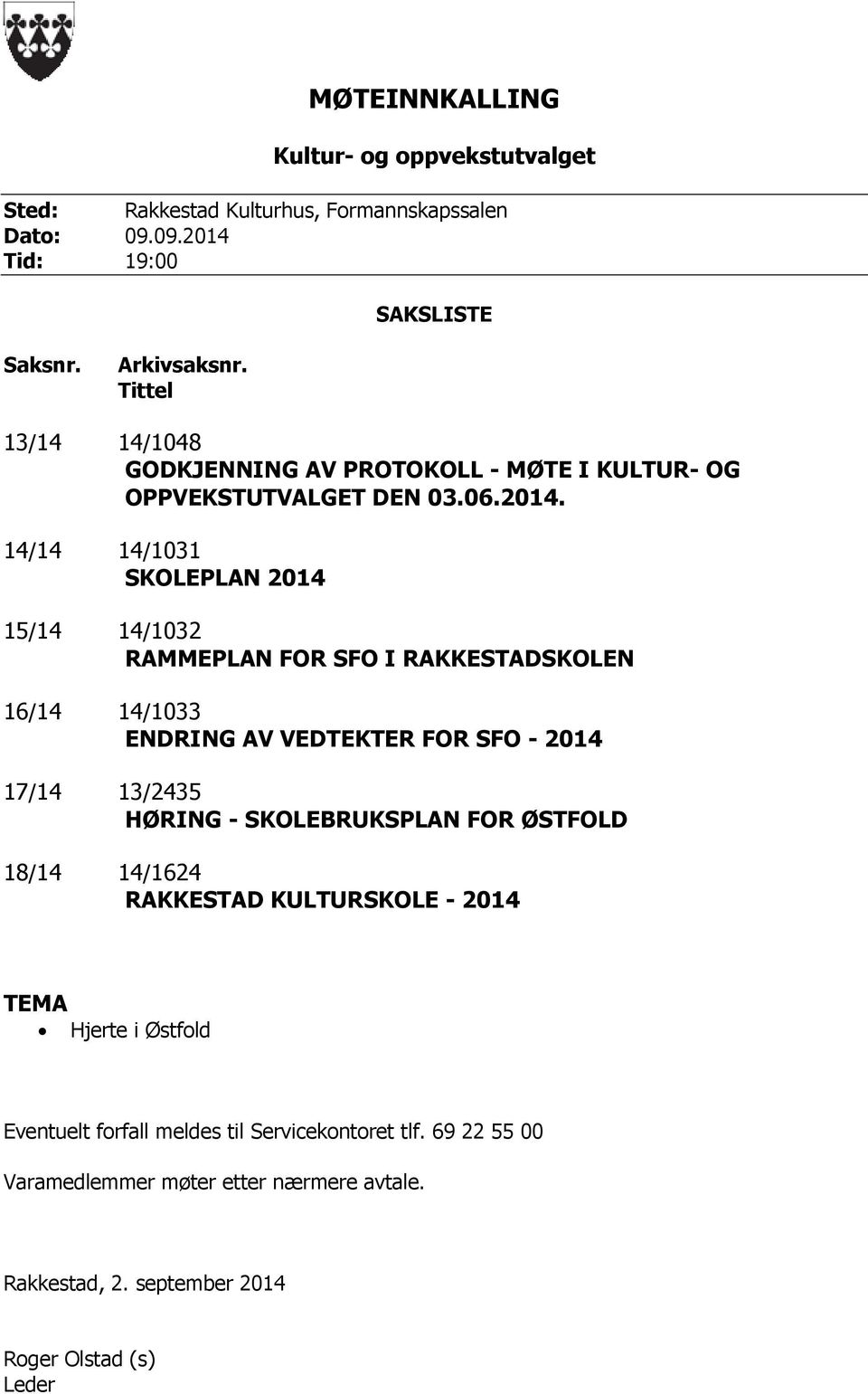 14/14 14/1031 SKOLEPLAN 2014 15/14 14/1032 RAMMEPLAN FOR SFO I RAKKESTADSKOLEN 16/14 14/1033 ENDRING AV VEDTEKTER FOR SFO - 2014 17/14 13/2435 HØRING -