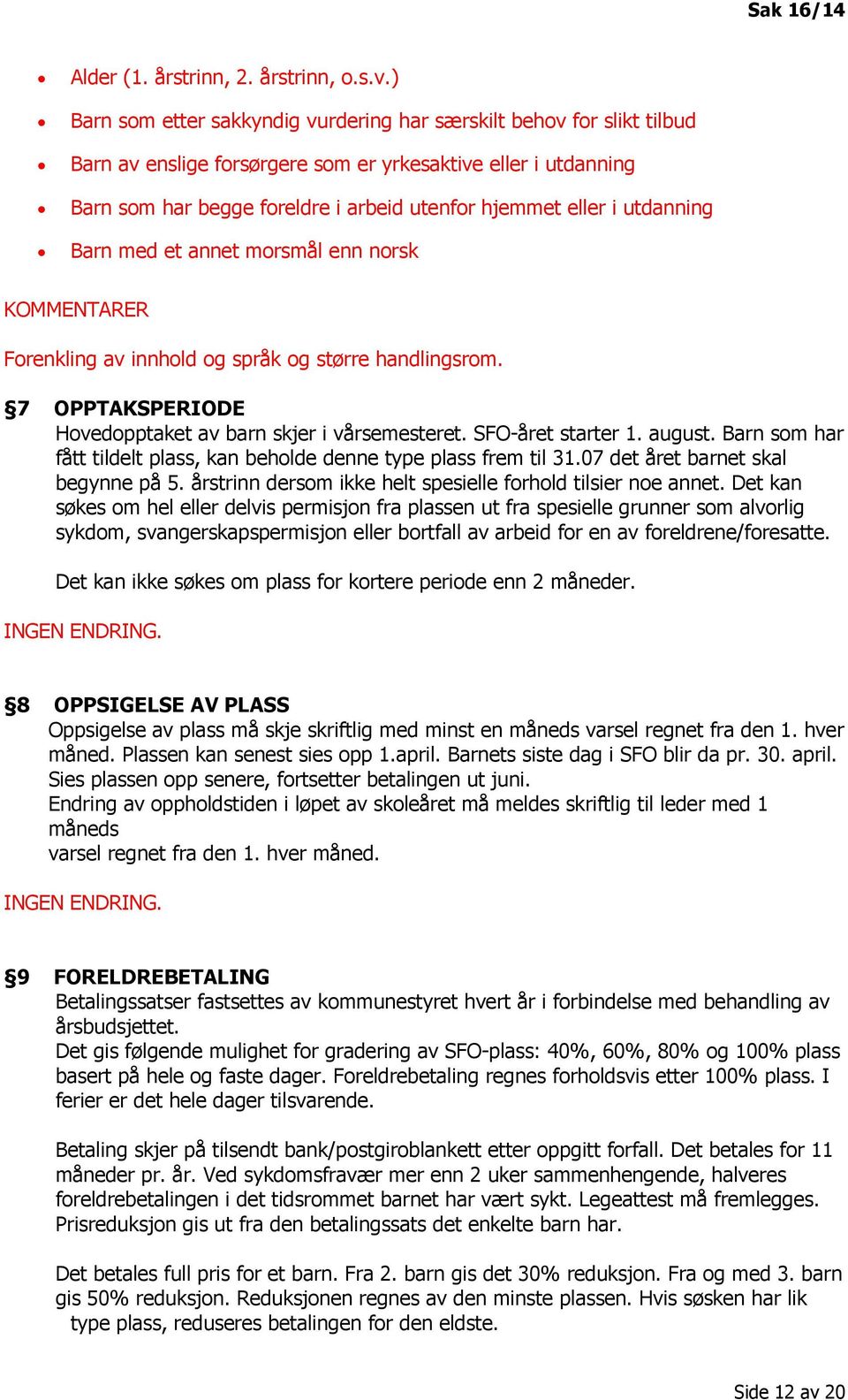 utdanning Barn med et annet morsmål enn norsk KOMMENTARER Forenkling av innhold og språk og større handlingsrom. 7 OPPTAKSPERIODE Hovedopptaket av barn skjer i vårsemesteret. SFO-året starter 1.