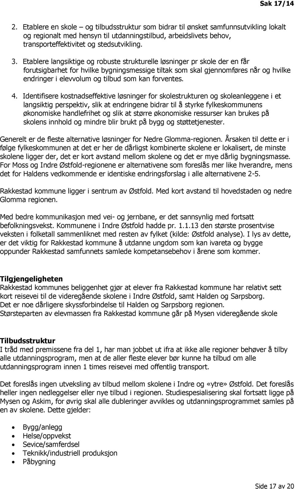 Etablere langsiktige og robuste strukturelle løsninger pr skole der en får forutsigbarhet for hvilke bygningsmessige tiltak som skal gjennomføres når og hvilke endringer i elevvolum og tilbud som kan