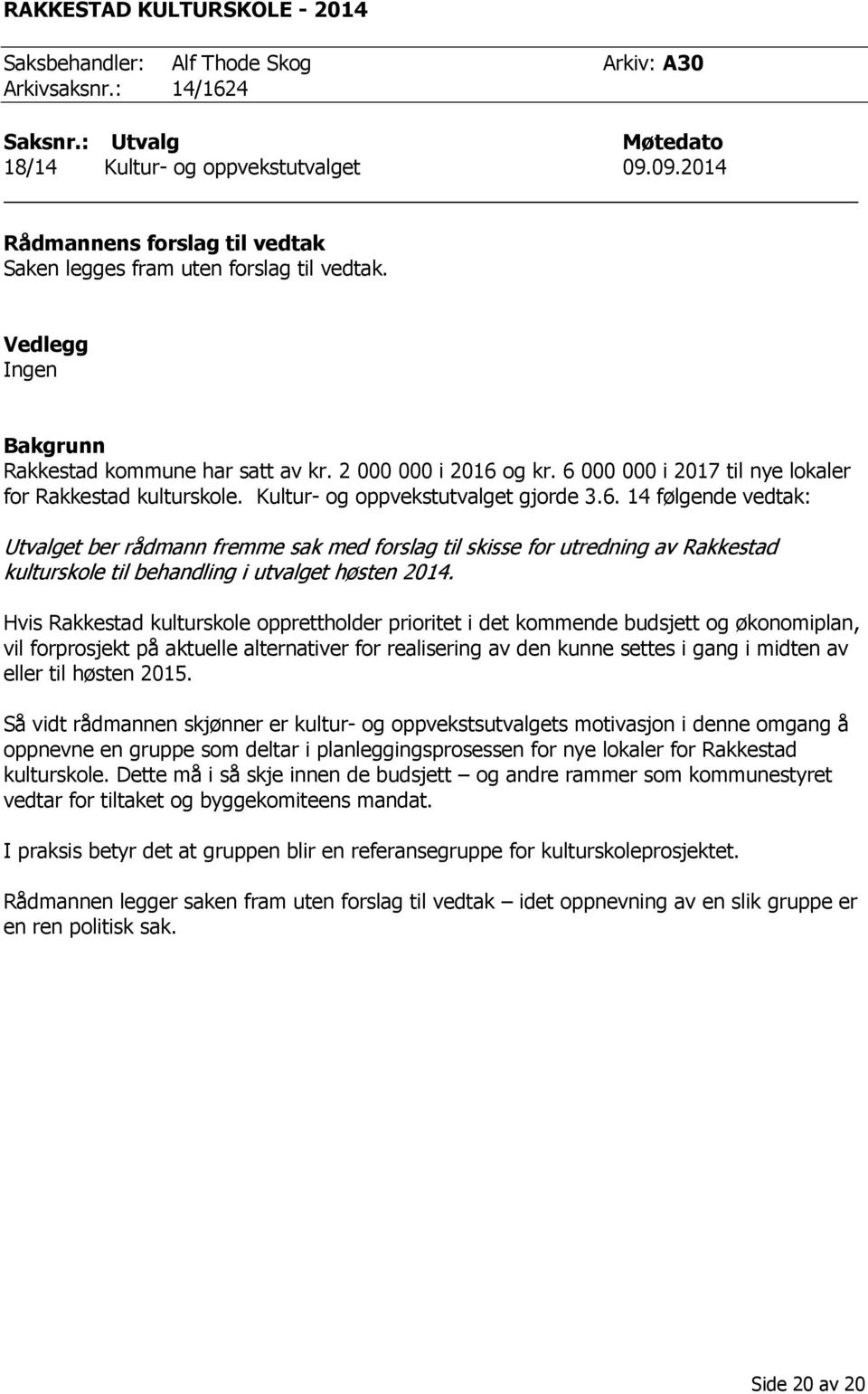 6 000 000 i 2017 til nye lokaler for Rakkestad kulturskole. Kultur- og oppvekstutvalget gjorde 3.6. 14 følgende vedtak: Utvalget ber rådmann fremme sak med forslag til skisse for utredning av Rakkestad kulturskole til behandling i utvalget høsten 2014.